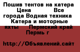            Пошив тентов на катера › Цена ­ 1 000 - Все города Водная техника » Катера и моторные яхты   . Пермский край,Пермь г.
